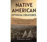 Native American Mythical Creatures: From Thunderbirds to Skinwalkers, Exploring the Rich Diversity of Indigenous Folklore