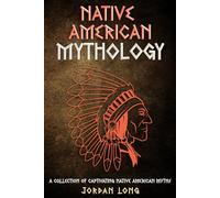 Native American Mythology: A Collection of Captivating Native American Myths