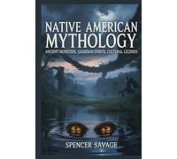 Native American Mythology: Ancient Monsters, Guardian Spirits, Cultural Legends