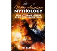 Native American Mythology: Gods, Myths and Legends of the Five Civilized Tribes