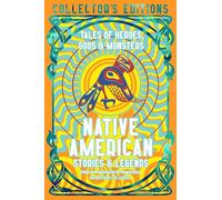 Native American Stories & Legends: Tales of Gods, Heroes & Monsters