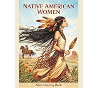 Native American Women Coloring Book for Adults: Inspired by Nature, Spirit & Tradition - 50 Detailed Single-Sided Illustrations of Indigenous Women, Horses, Feathers & Ancestral Beauty