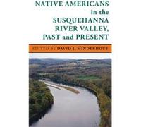 Native Americans in the Susquehanna River Valley, Past and Present David J. Minderhout (Auteur)