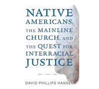 Native Americans, the Mainline Church, and the Quest for Interracial Justice
