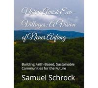 Native Amish Eco-Villages: A Vision of Neuer Anfang: Building Faith-Based, Sustainable Communities for the Future