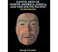 Native Arts Of North America Africa And The South Pacific by George A. Corbin George A. Corbin (Auteur)