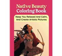 Native Beauty Coloring Book: Keep You Relaxed And Calm, And Create Artistic Pictures
