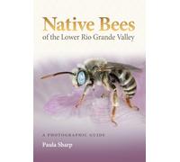 Native Bees of the Lower Rio Grande Valley: A Photographic Guide