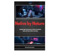 Native by Nature: Building High-Performance, Native-Feel Mobile Apps with React Native and Expo