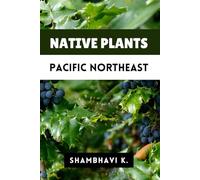 Native Flora of the Pacific Northeast: A Guide to Indigenous Plants and Their Ecosystems