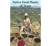 Native Food Plants of Texas: An Austin Forager’s Guide Based on Indigenous Knowledge
