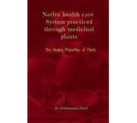 Native Health Care System Practiced Through Medicinal Plant : The Healing Properties Of Plants Paperback Book By Dr. Anthonysamy David