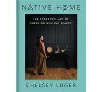 Native Home The Ancestral Art of Creating Healing Spaces - Chelsey Luger - HarperOne - ebook (ePub) - Livre