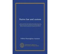 Native law and custom: being a compendium of the recognised native customs in force in the native territories of the colony of the Cape of Good Hope, ... decisions of the native appeal court of...
