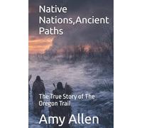 Native Nations,Ancient Paths: The True Story of The Oregon Trail
