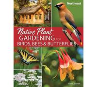 Native Plant Gardening For Birds, Bees & Butterflies: Northeast
