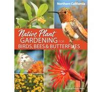 Native Plant Gardening for Birds Bees Butterflies Northern California by George Oxford Miller George Oxford Miller (Auteur)