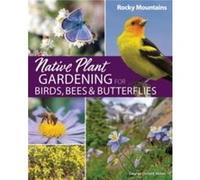 Native Plant Gardening for Birds Bees Butterflies Rocky Mountains by George Oxford Miller George Oxford Miller (Auteur)