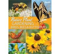 Native Plant Gardening For Birds, Bees & Butterflies: South