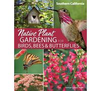 Native Plant Gardening For Birds, Bees & Butterflies: Southern California