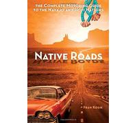 Native Roads: The Complete Motoring Guide To The Navajo And Hopi Nations