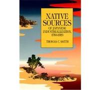 Native Sources of Japanese Industrialization, 1750-1920 Thomas C. Smith (Auteur)