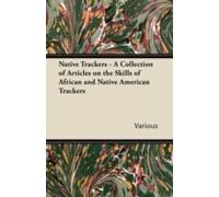 Native Trackers - A Collection Of Articles On The Skills Of African And Native American Trackers