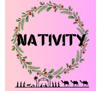 Nativity: A Christmas Story for All Ages: The Nativity of Jesus