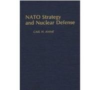 NATO Strategy and Nuclear Defense, CONTRIBUTIONS IN MILITARY STUDIES Carl H. Amme (Auteur)