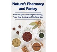 Natre's Pharmacy and Pantry: Herb and Spice Gardening for Growing, Preserving, Cooking, and Medicinal Uses