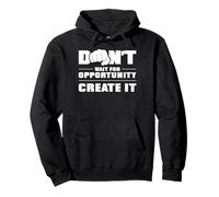 N'attendez pas l'opportunité, créez-le Sweat à Capuche