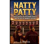 NATTY PATTY: Patty Gasso, the Oklahoma Dynasty, and the Rise of Women's Softball