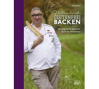 Natürlich glutenfrei backen: mit Jörg Hecker glutenfrei durch die Jahreszeiten