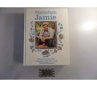 Natürlich Jamie: Meine Frühlings-, Sommer-, Herbst- und Winter-Rezepte