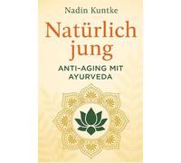 Natürlich jung: Anti-Aging mit Ayurveda