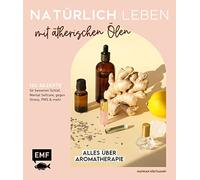 Natürlich leben mit ätherischen Ölen: Alles über Aromatherapie und 120 Rezepte für besseren Schlaf, Mental Selfcare, gegen Stress, PMS und mehr
