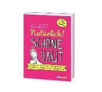 Natürlich! Schöne Haut - Strahlend-Gesund Mit Der Richtigen Ernährung, Kosmetik Und Lebensweise. Tipps Für Jeden Hauttyp