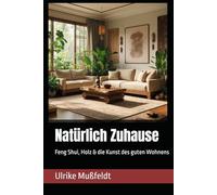 Natürlich Zuhause: Feng Shui, Holz & die Kunst des guten Wohnens
