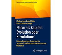 Natur Als Kapital: Evolution Oder Revolution? Unternehmerische Steuerung Als Zentrales Transformationselement Unserer Ökonomie