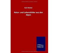 Natur- Und Lebensbilder Aus Den Alpen