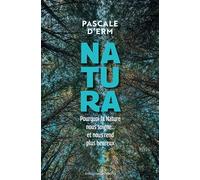 Natura: Pourquoi la nature nous soigne... et nous rend plus heureux