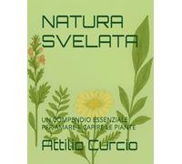 NATURA SVELATA: UN COMPENDIO ESSENZIALE PER AMARE E CAPIRE LE PIANTE