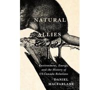 Natural Allies: Environment, Energy, and the History of US-Canada Relations