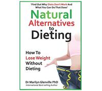 Natural Alternatives to Dieting: Why diets don’t work - and what you can do that does