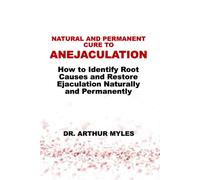 NATURAL AND PERMANENT CURE TO ANEJACULATION: How to Identify Root Causes and Restore Ejaculation Naturally and Permanently