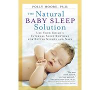 Natural Baby Sleep Solution, The: Use Your Child's Internal Sleep Rhythms for Better Nights and Naps