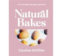 Natural Bakes by Caroline Griffiths Caroline Griffiths (Auteur)
