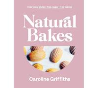 Natural Bakes: Everyday gluten-free, sugar-free baking /anglais