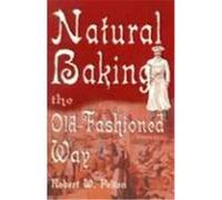 Natural Baking the Old Fashioned Way Robert W. Pelton (Auteur)