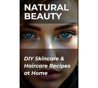Natural Beauty: DIY Skincare & Haircare Recipes at Home